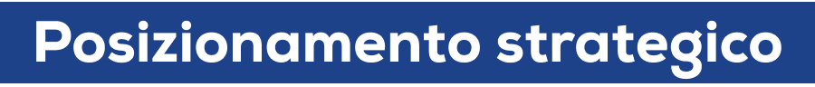 Posizionamento strategico Posizionamento strategico